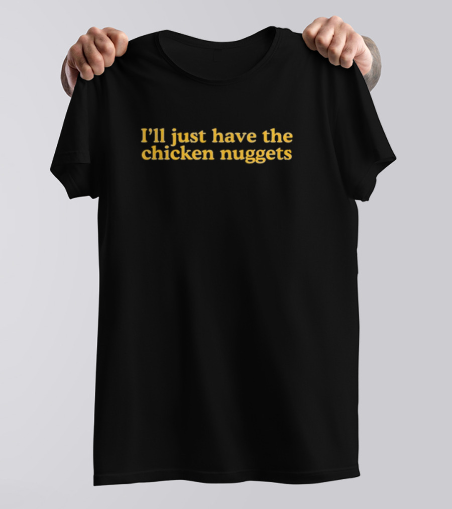 Middleclassfancy I'll Just Have The Chicken Nuggets Phrase T-Shirt