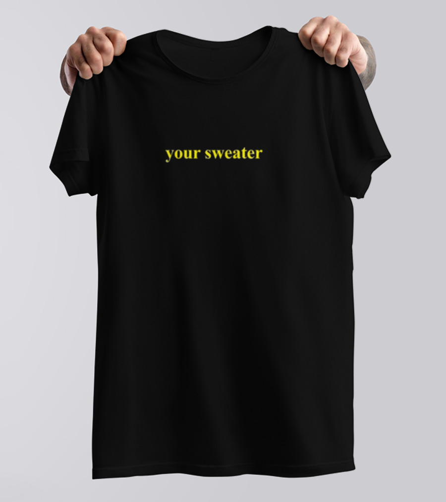 Your Sweater Text Minimalist T-Shirt