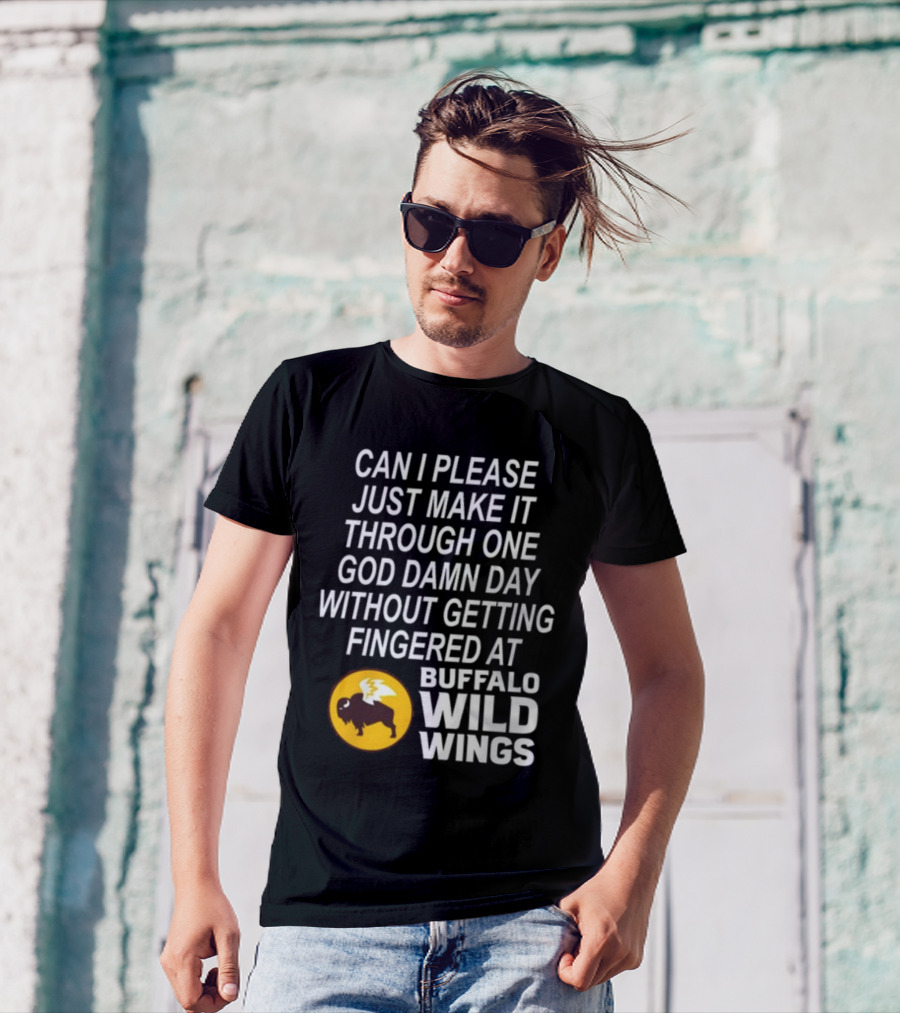 Can I Please Just Make It Through One God Damn Day Without Getting Fingered At Buffalo Wild Wings T-Shirt