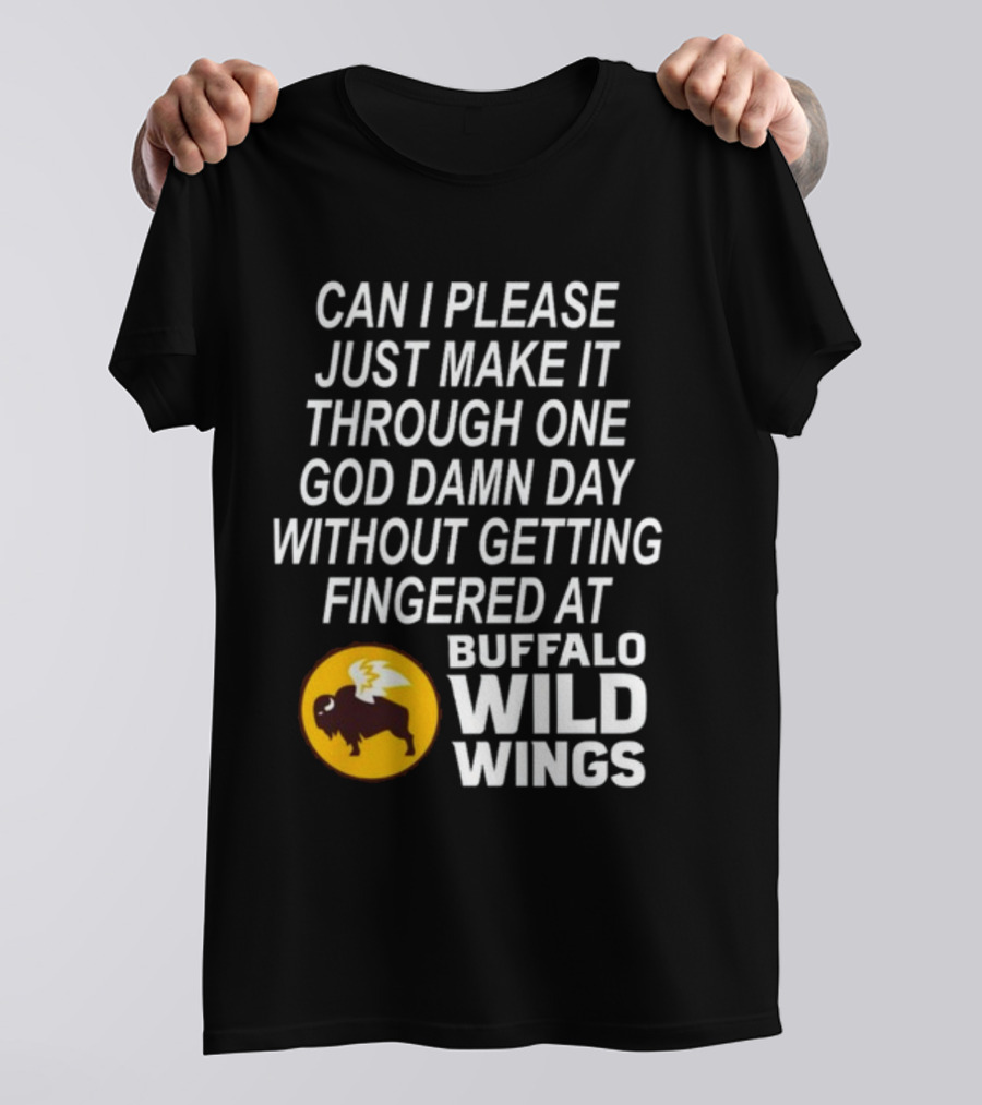 Can I Please Just Make It Through One God Damn Day Without Getting Fingered At Buffalo Wild Wings T-Shirt