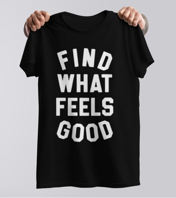 Fwfglife Find What Feels Good T-Shirt