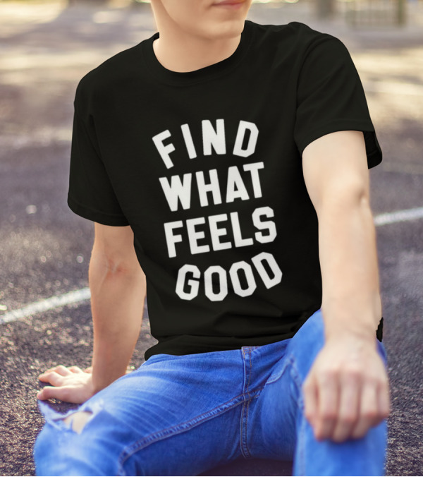 Fwfglife Find What Feels Good T-Shirt