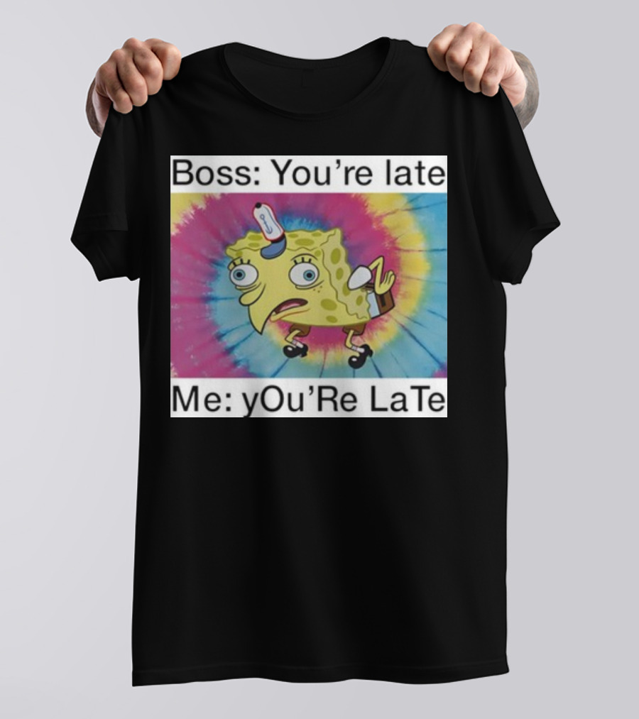 Boss You’re Late Me You’re Late SpongeBob Tie-Dye Mocking Meme T-Shirt