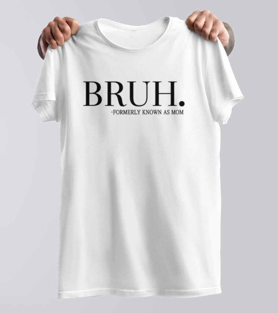 BRUH Formerly Known As Mom Text T-Shirt