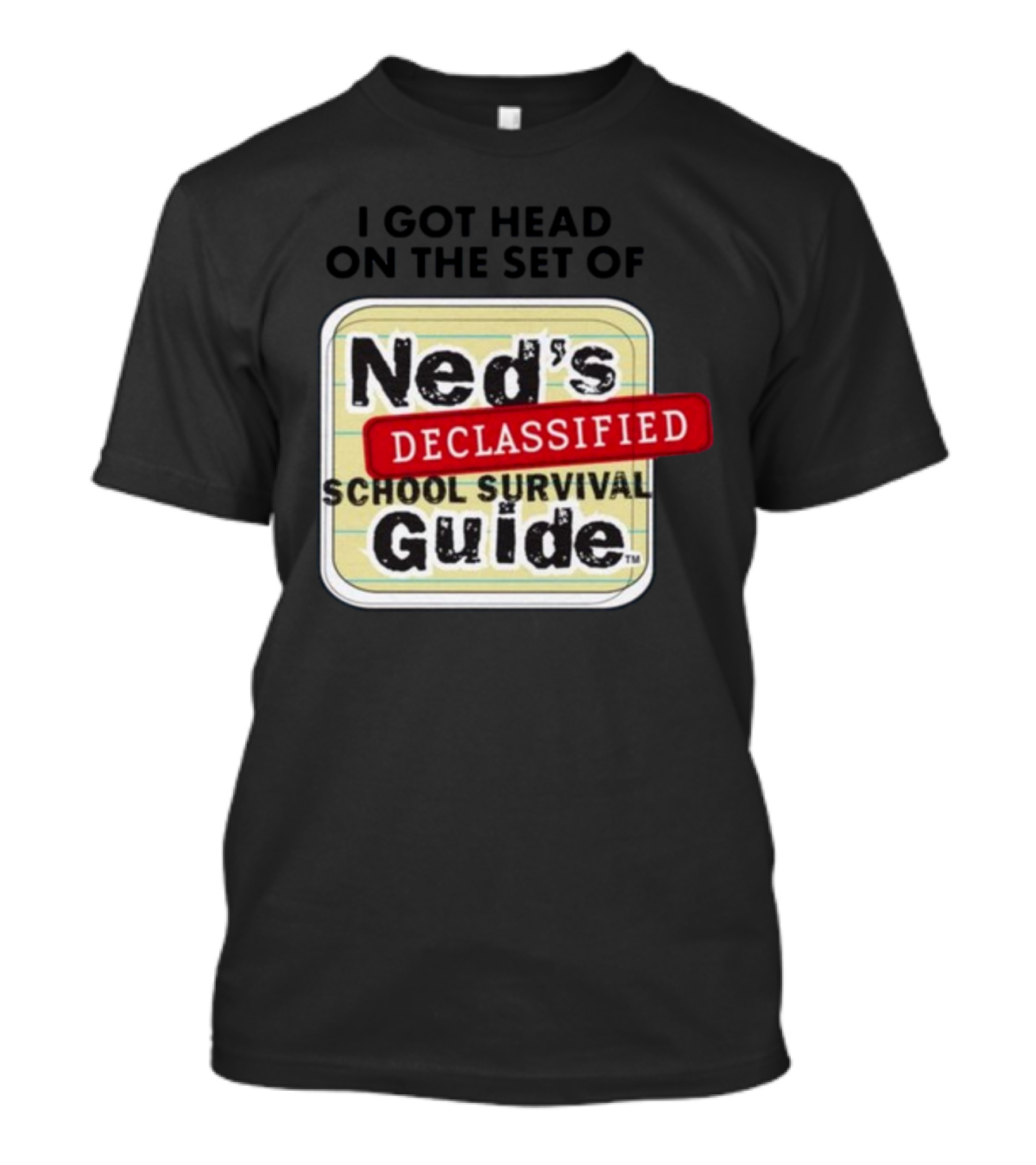 I Got Head On The Set Of Ned's Declassified School Survival Guide T-Shirt