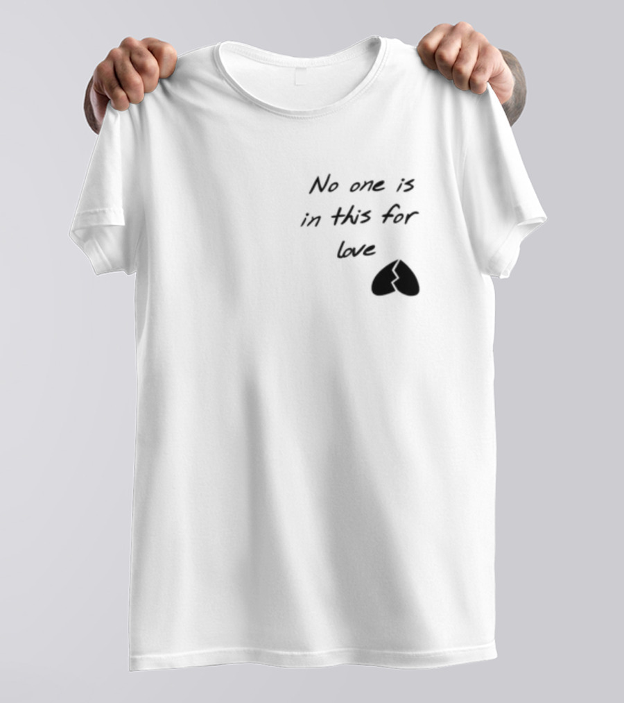 No One Is In This For Love Broken Heart T-Shirt