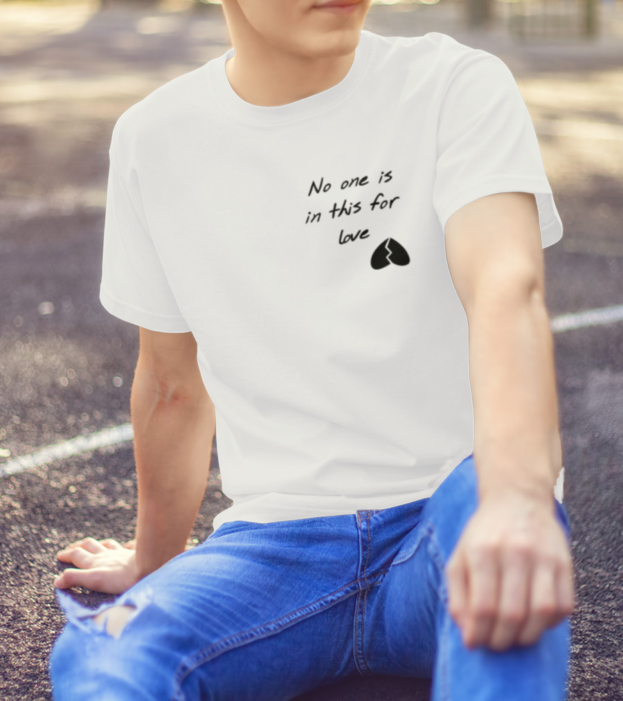 No One Is In This For Love Broken Heart T-Shirt