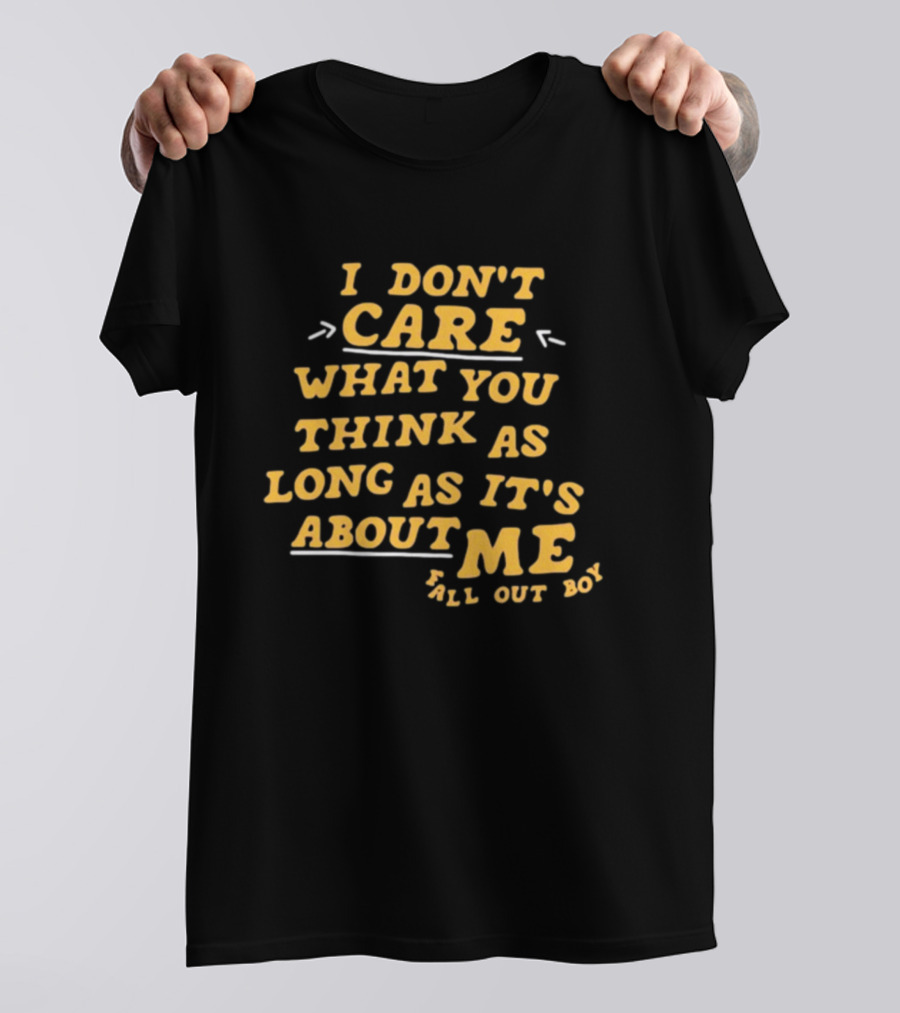 I Don't Care What You Think As Long As It's About Me Fall Out Boy T-Shirt