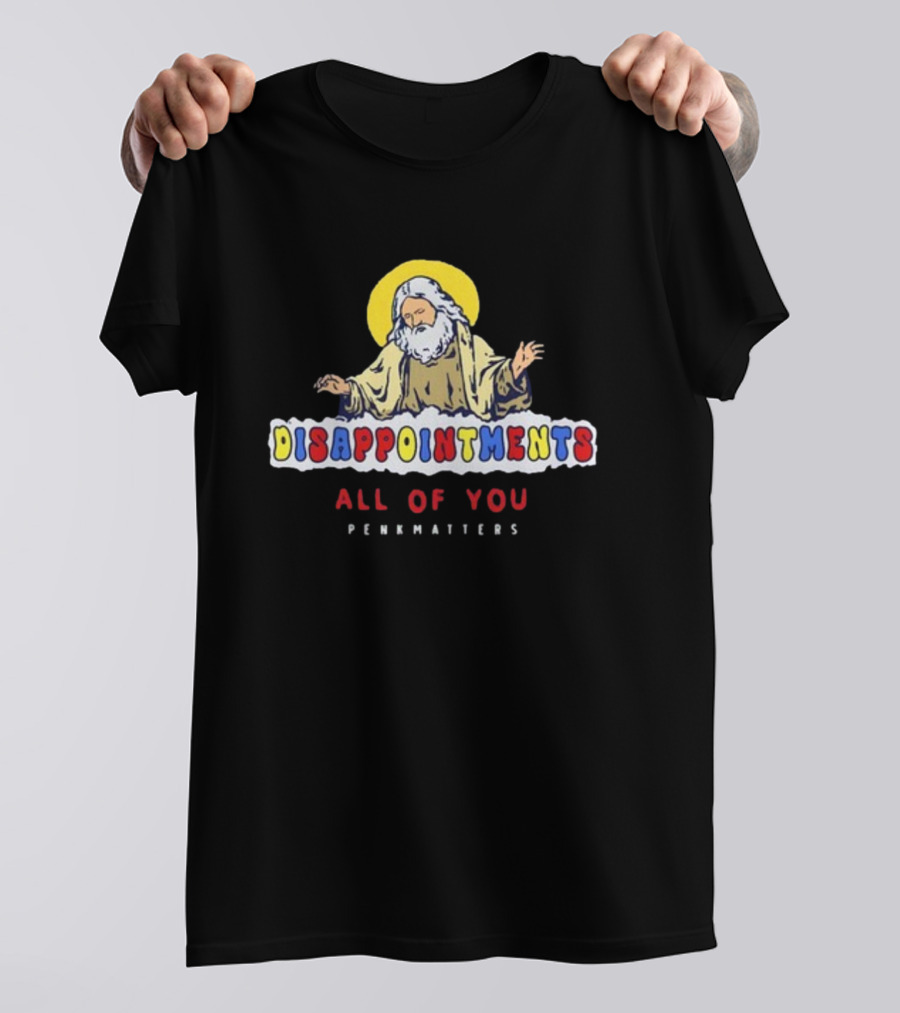 Disappointments All Of You Penkmatters T-Shirt