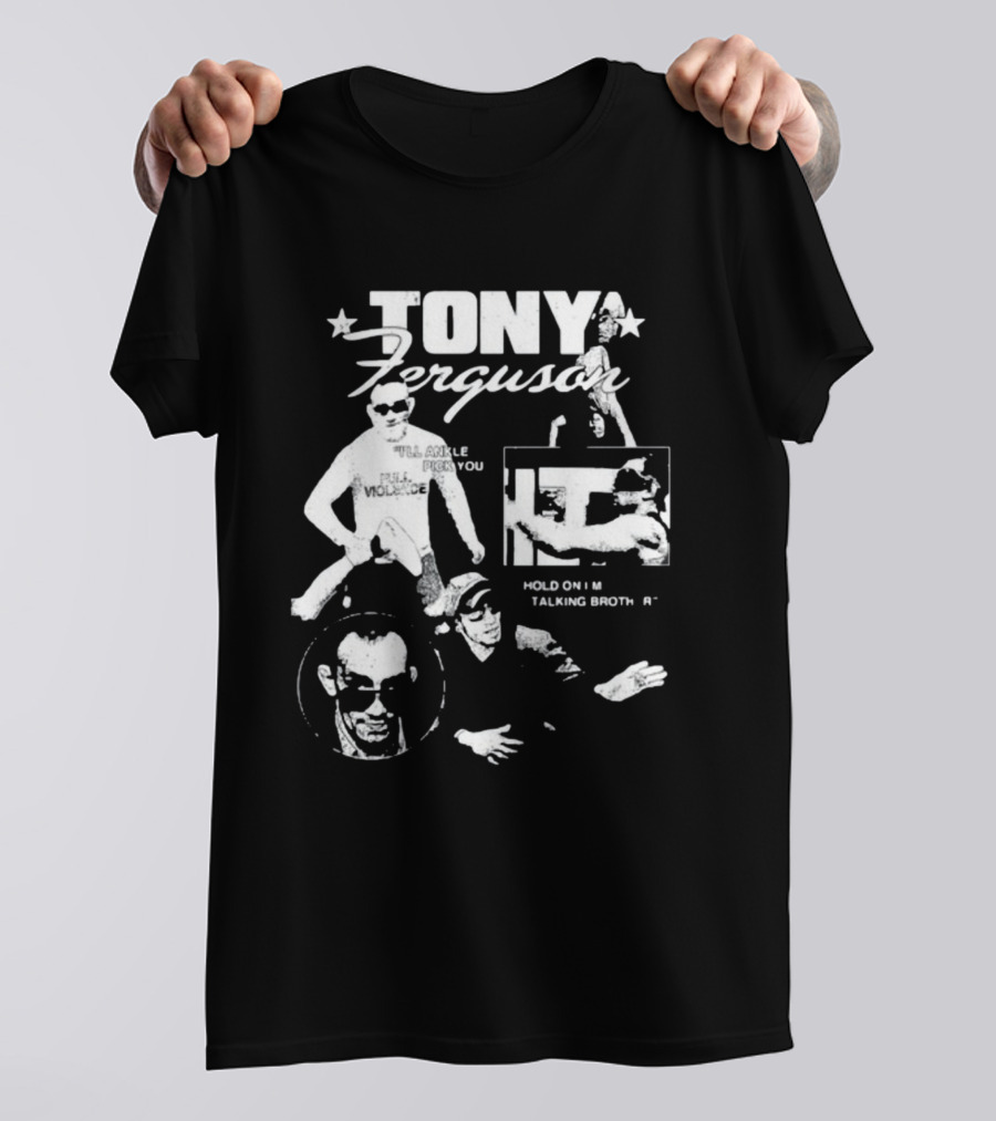 TONY Ferguson I'll Ankle Pick You Hold On I'm Talking Brotha T-Shirt