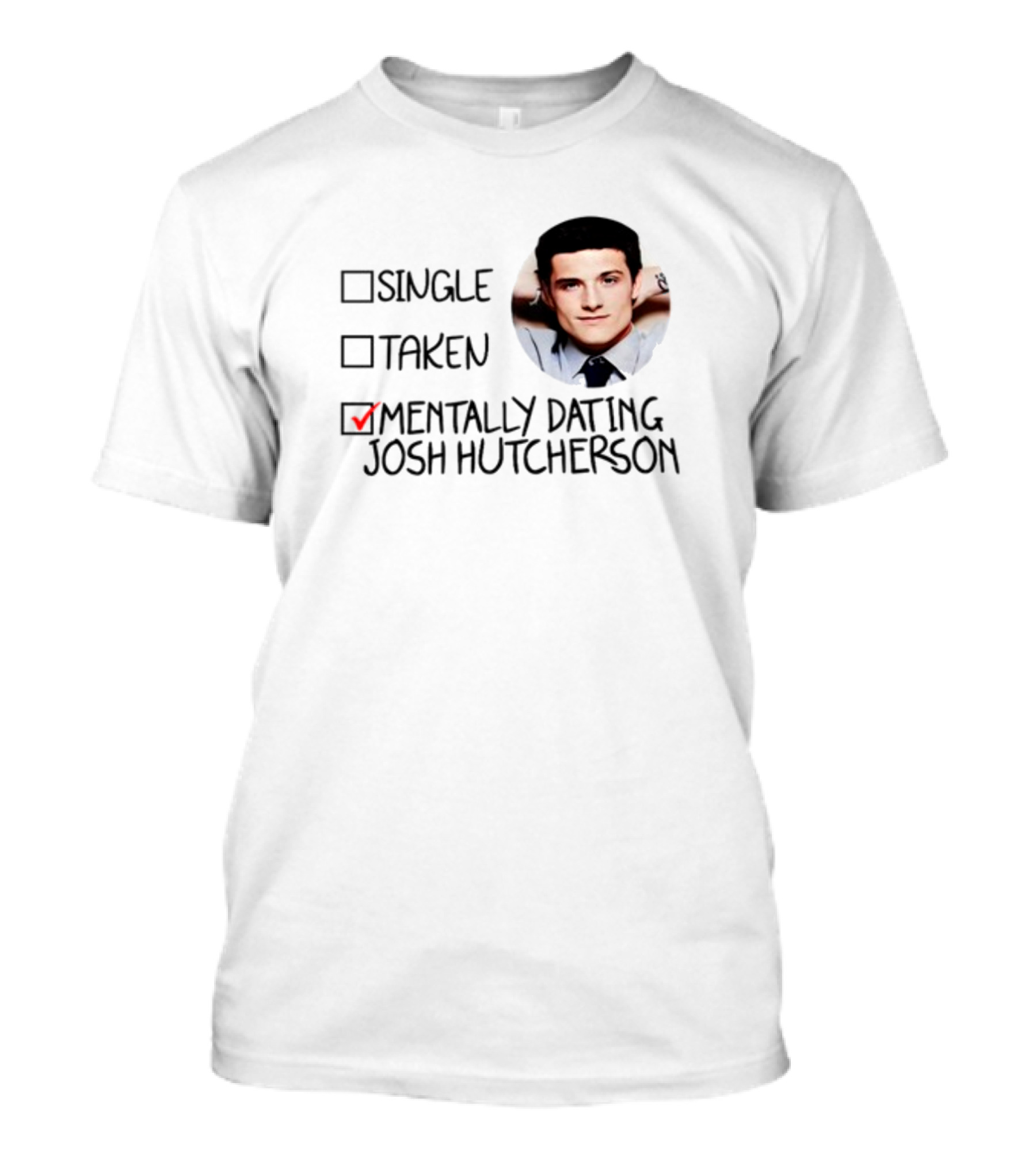 Single Taken Mentally Dating Josh Hutcherson Shirt Image T-Shirt