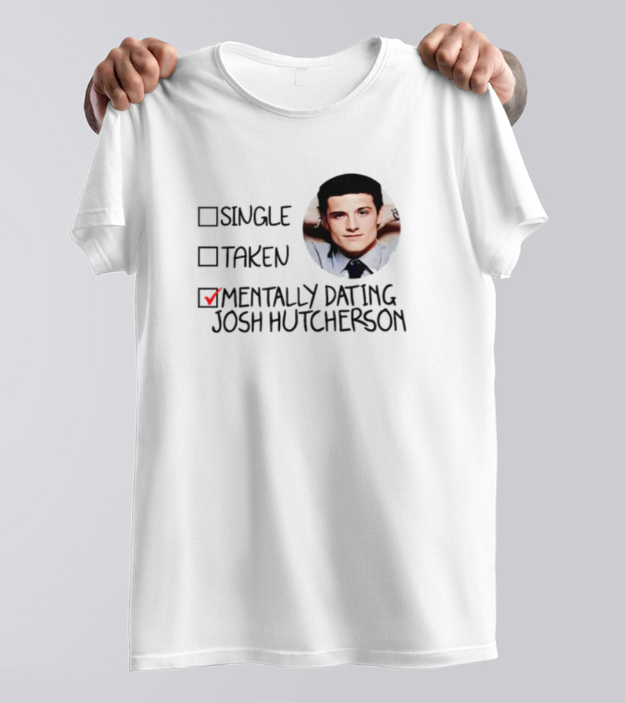 Single Taken Mentally Dating Josh Hutcherson Shirt Image T-Shirt