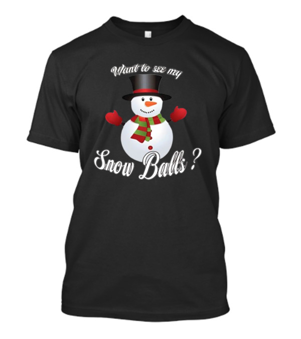 Want To See My Snow Balls Snowman Holiday Humor T-Shirt