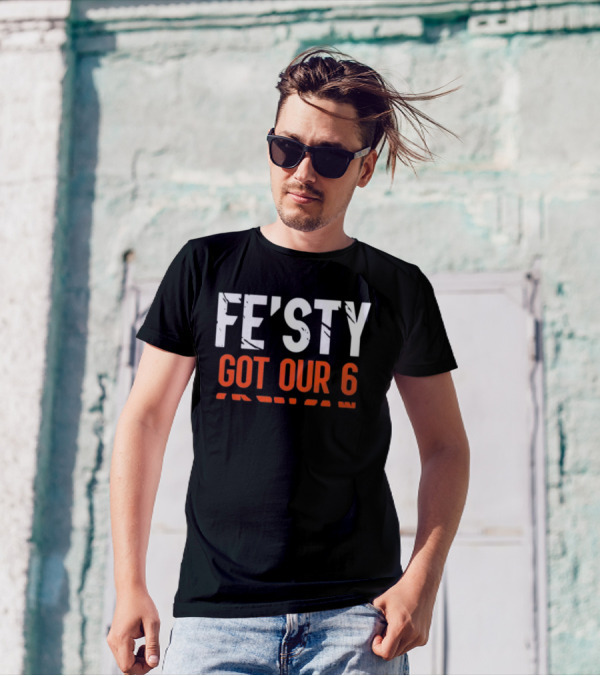FE'ISTY GOT OUR 6 T-Shirt