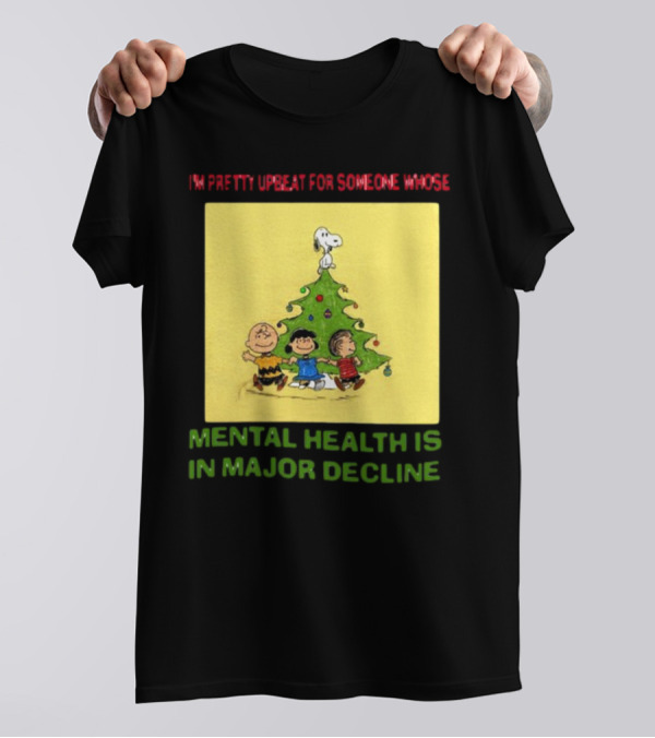 I'm Pretty Upbeat For Someone Whose Mental Health Is In Major Decline Peanuts Christmas Tree Snoopy Charlie Brown And Friends T-Shirt