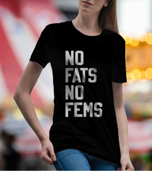 No Fats No Fems Whitefeelimgs T-Shirt