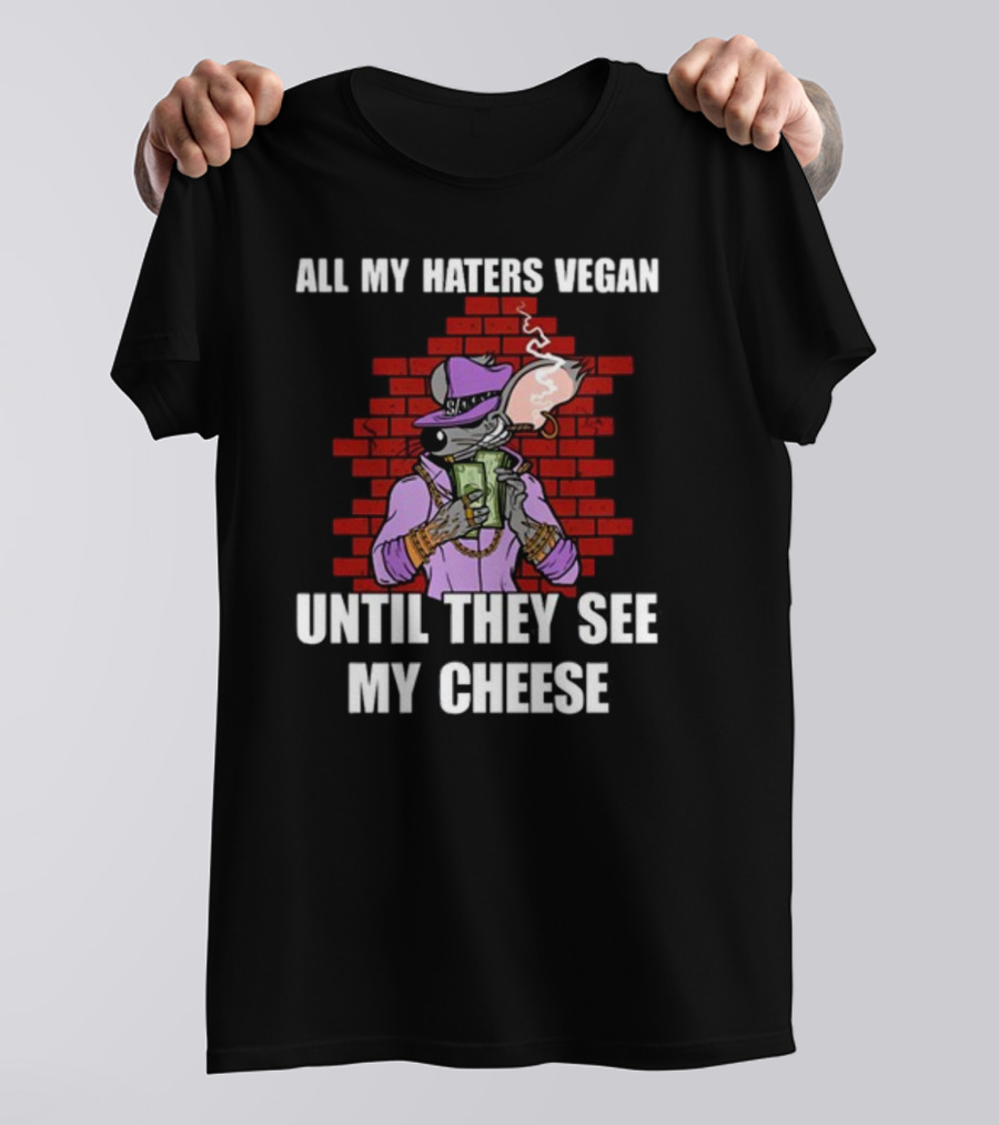 All My Haters Vegan Until They See My Cheese Smoking Mouse With Money Against Brick Wall T-Shirt
