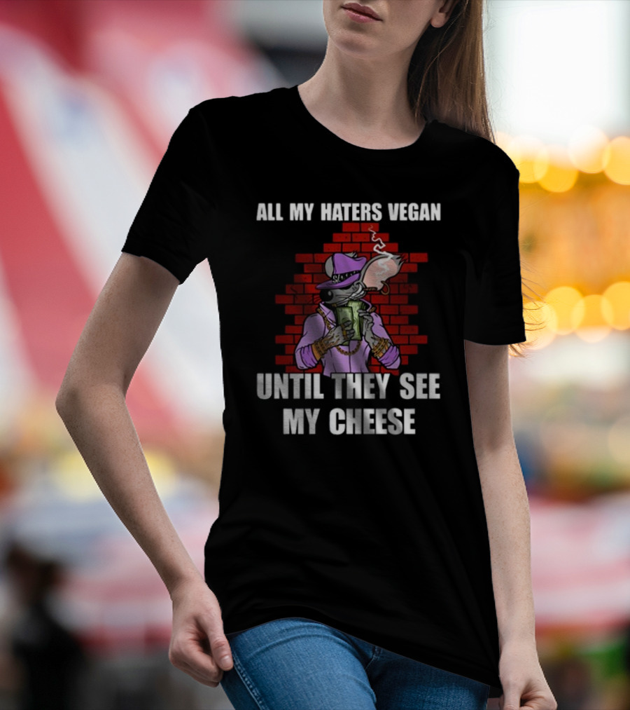 All My Haters Vegan Until They See My Cheese Smoking Mouse With Money Against Brick Wall T-Shirt