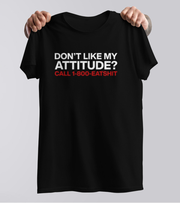 Svdden Death Don't Like My Attitude Call 1-800-Eatshit T-Shirt