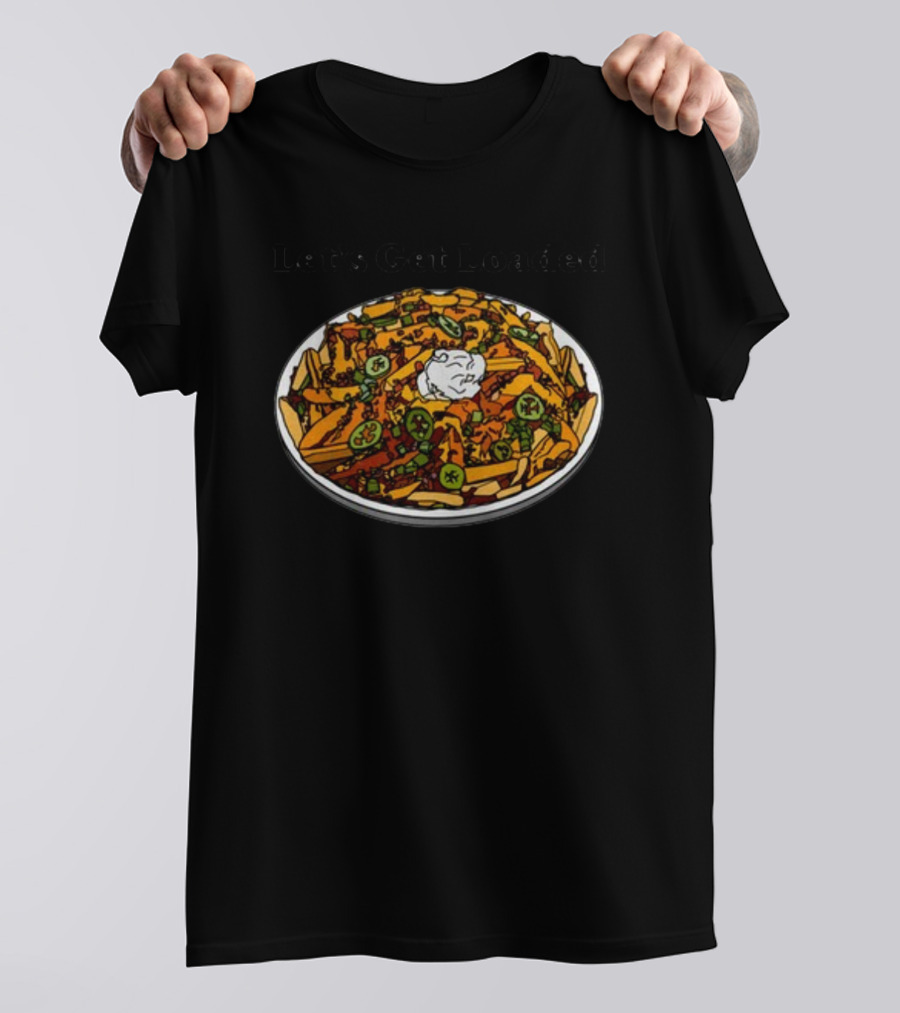 Middleclassfancy Let’s Get Loaded Loaded Nachos T-Shirt