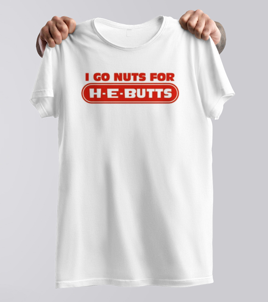 I Go Nuts For H-E-Butts Texas Grocery Humor T-Shirt