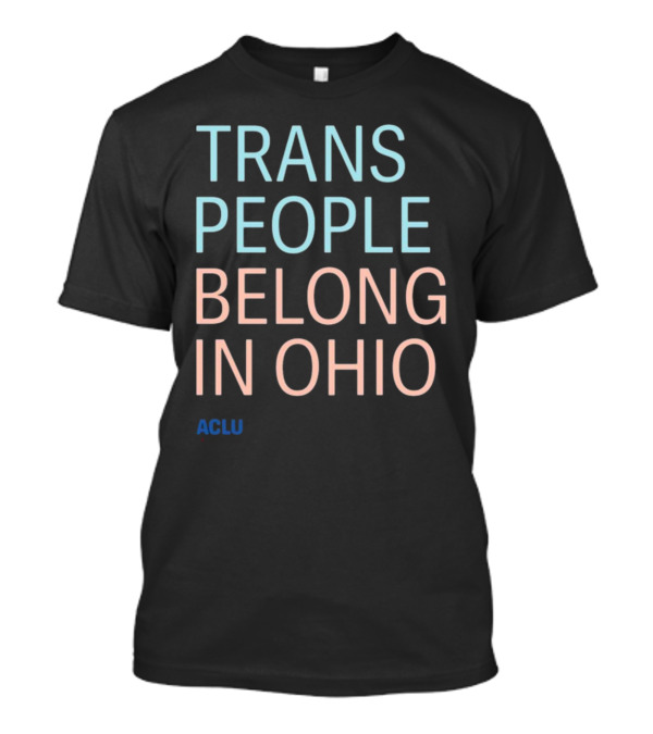 ACLU Trans People Belong In Ohio T-Shirt