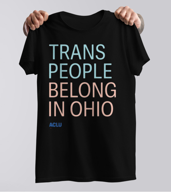 ACLU Trans People Belong In Ohio T-Shirt