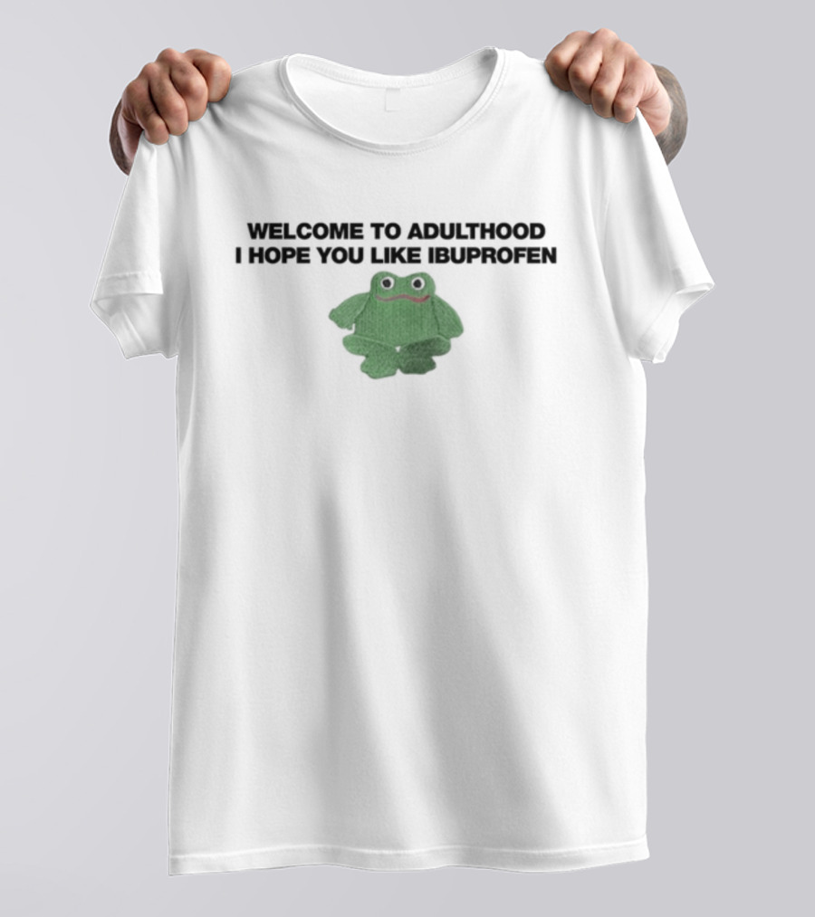Welcome To Adulthood I Hope You Like Ibuprofen Green Frog Plush T-Shirt