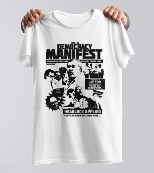 This Is Democracy Manifest Man Charged For Eating Succulent Chinese Meal Headlock Applied Officer Knew His Judo Well T-Shirt