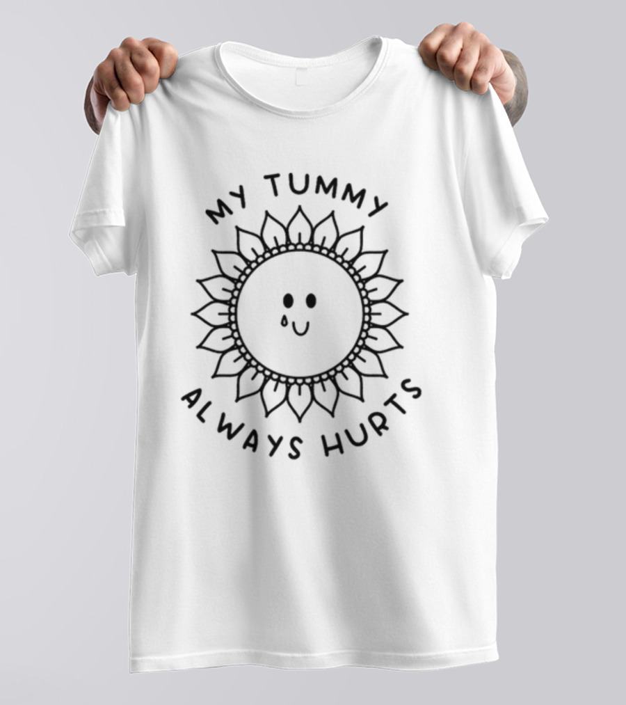 My Tummy Always Hurts Sunflower Face With Tear T-Shirt