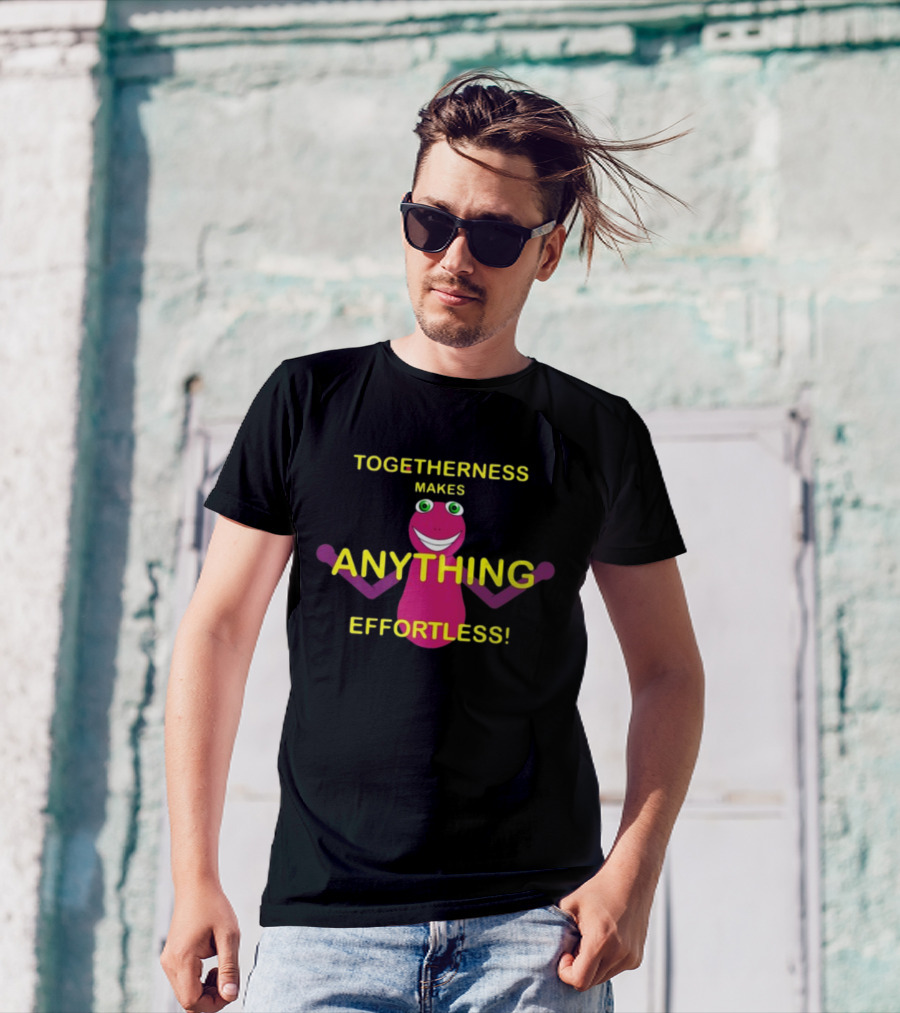 TOGETHERNESS MAKES ANYTHING EFFORTLESS T-Shirt