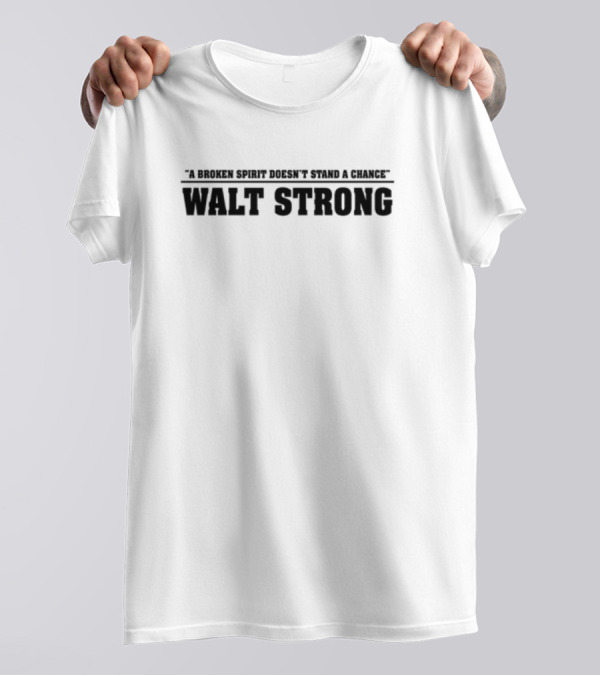 Walt Mcgrory A Broken Spirit Doesn't Stand A Chance Walt Strong T-Shirt