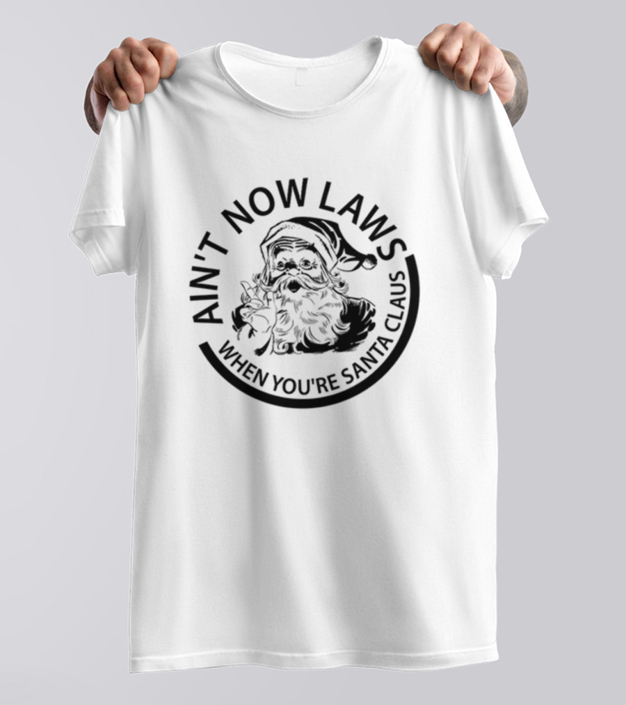 Ain't No Laws When You're Santa Claus Christmas Santa T-Shirt