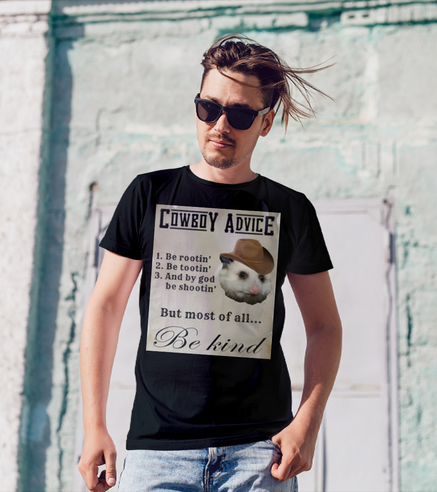 Cowboy Advice Be Rootin' Be Tootin' And By God Be Shootin' But Most Of All Be Kind T-Shirt