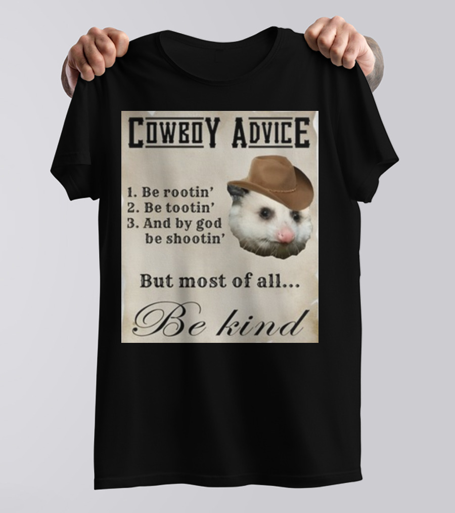 Cowboy Advice Be Rootin' Be Tootin' And By God Be Shootin' But Most Of All Be Kind T-Shirt