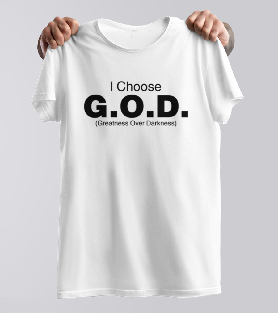 I Choose G.O.D. Greatness Over Darkness T-Shirt