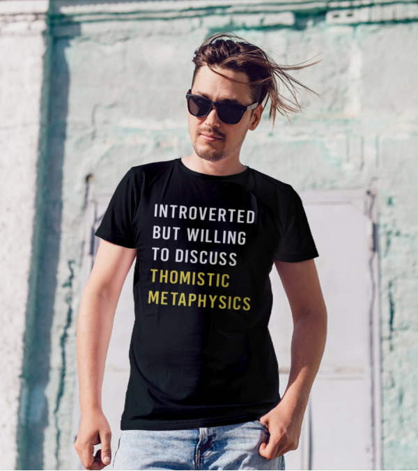 Introverted But Willing To Discuss Thomistic Metaphysics T-Shirt