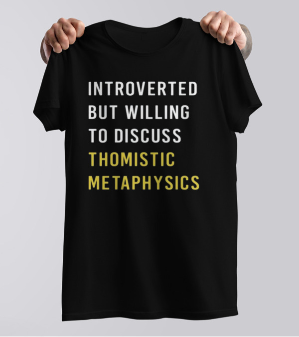 Introverted But Willing To Discuss Thomistic Metaphysics T-Shirt