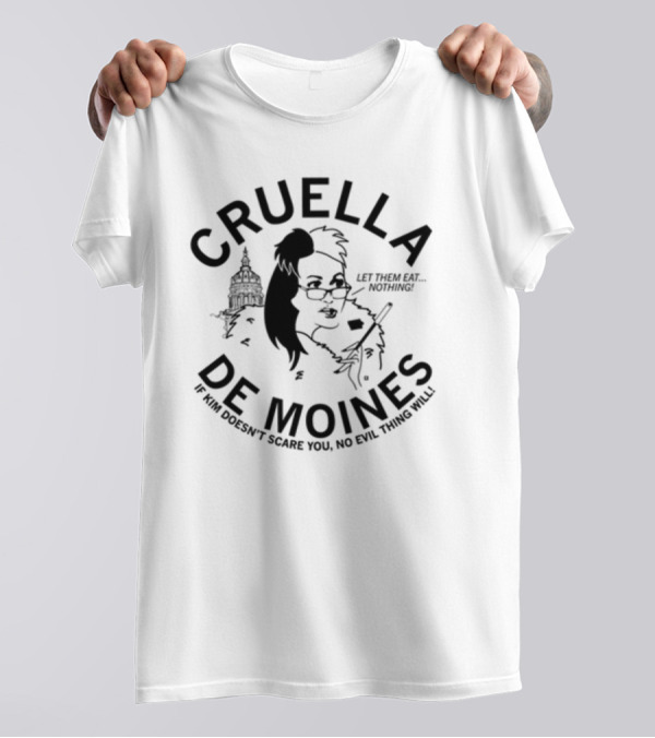 Cruella De Moines Let Them Eat Nothing If Kim Doesn't Scare You No Evil Thing Will T-Shirt