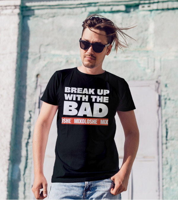 Break Up With The Bad Mixoloshe Mixoloshe Mix T-Shirt