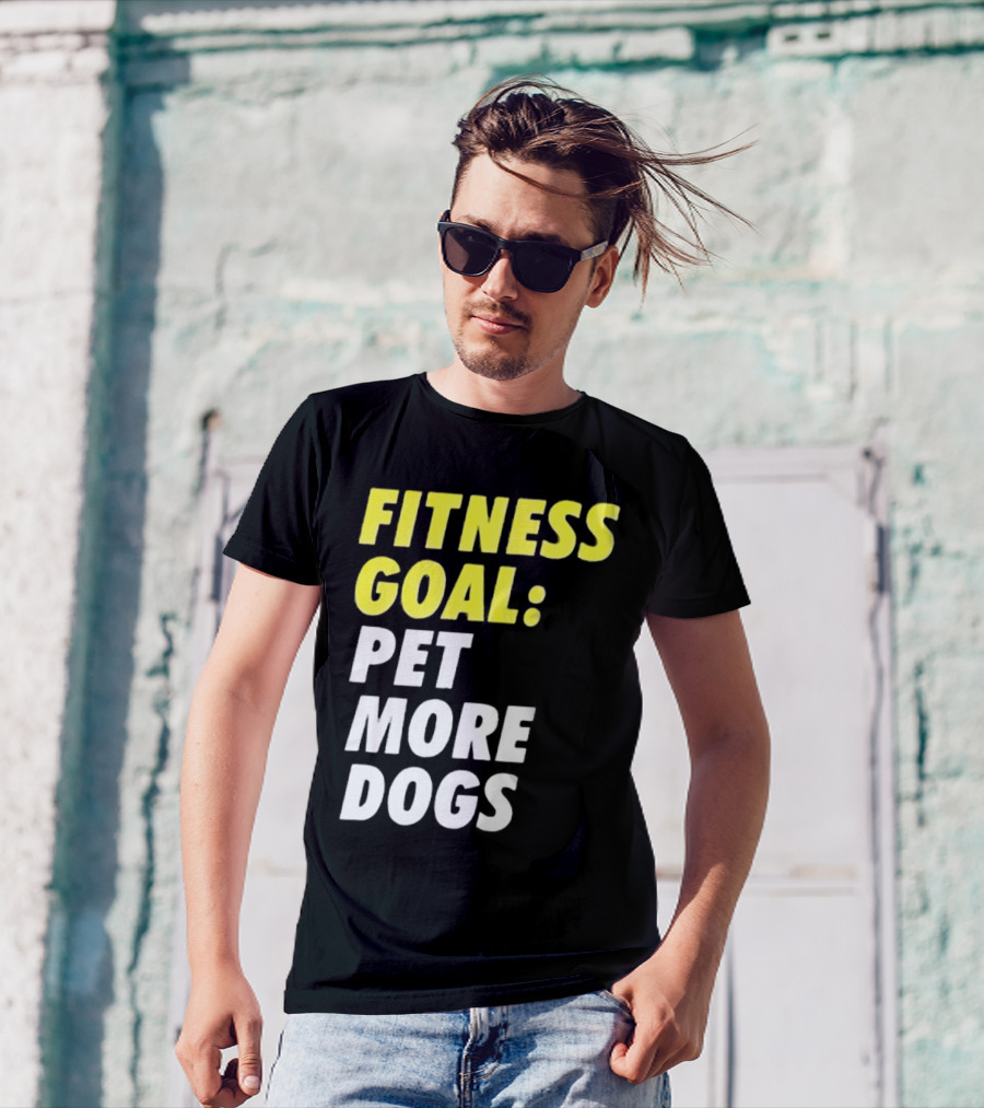 FITNESS GOAL PET MORE DOGS T-Shirt