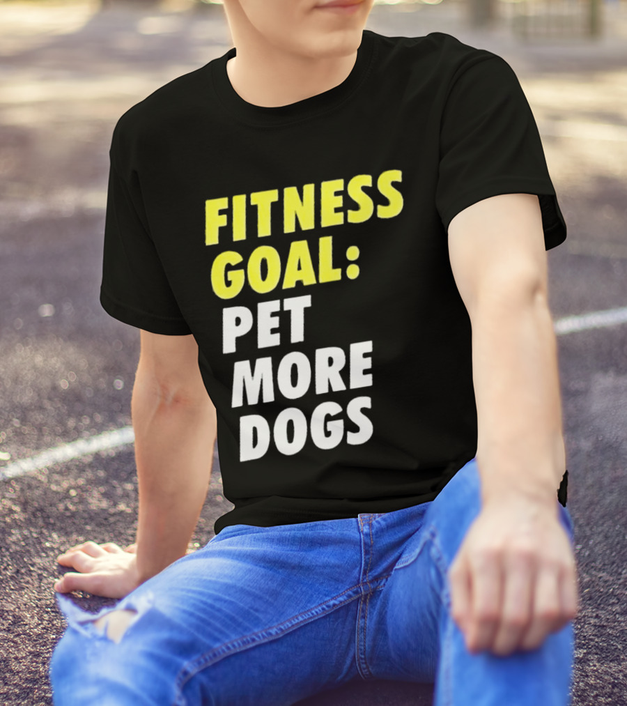 FITNESS GOAL PET MORE DOGS T-Shirt