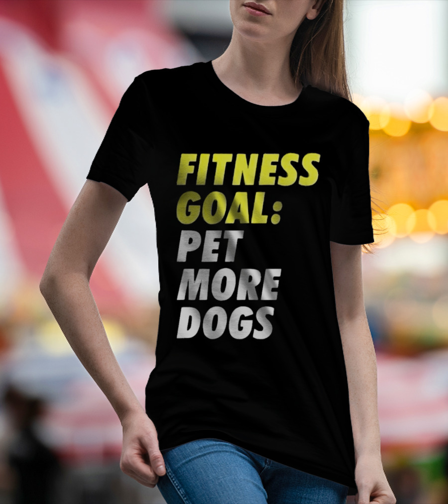 FITNESS GOAL PET MORE DOGS T-Shirt