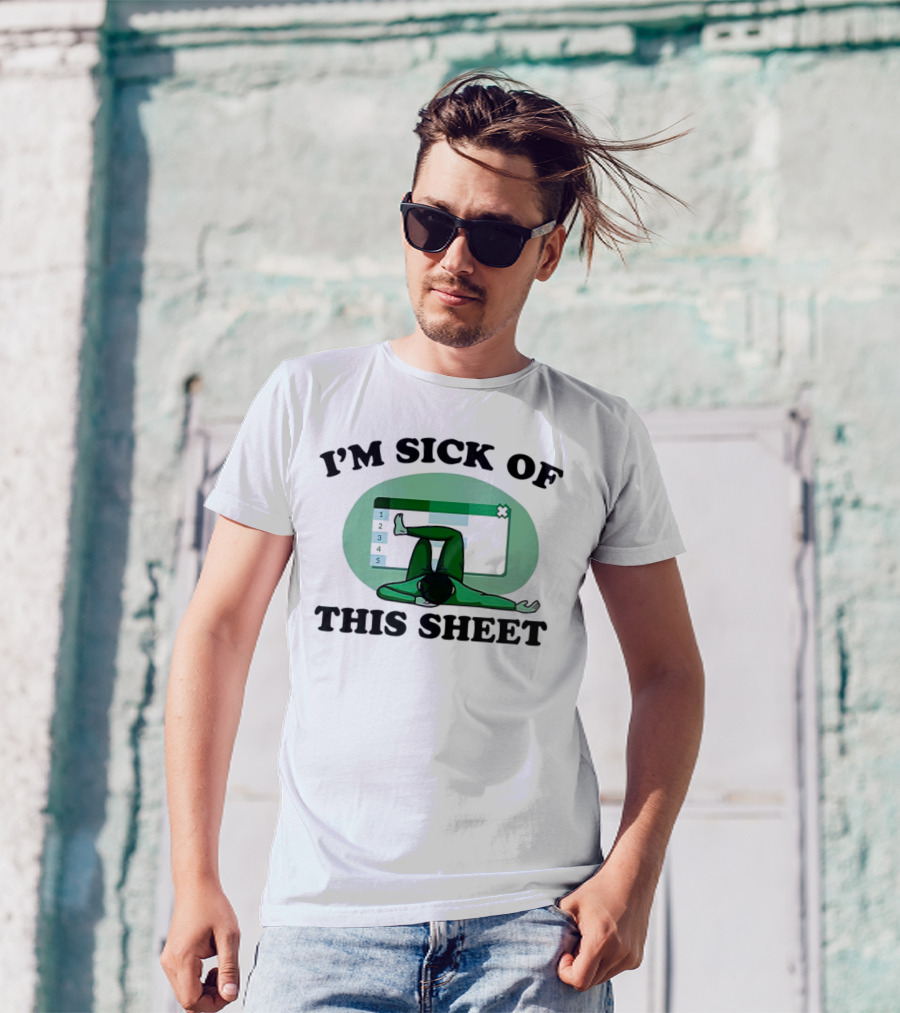 I’m Sick Of This Sheet Spreadsheet Humor T-Shirt
