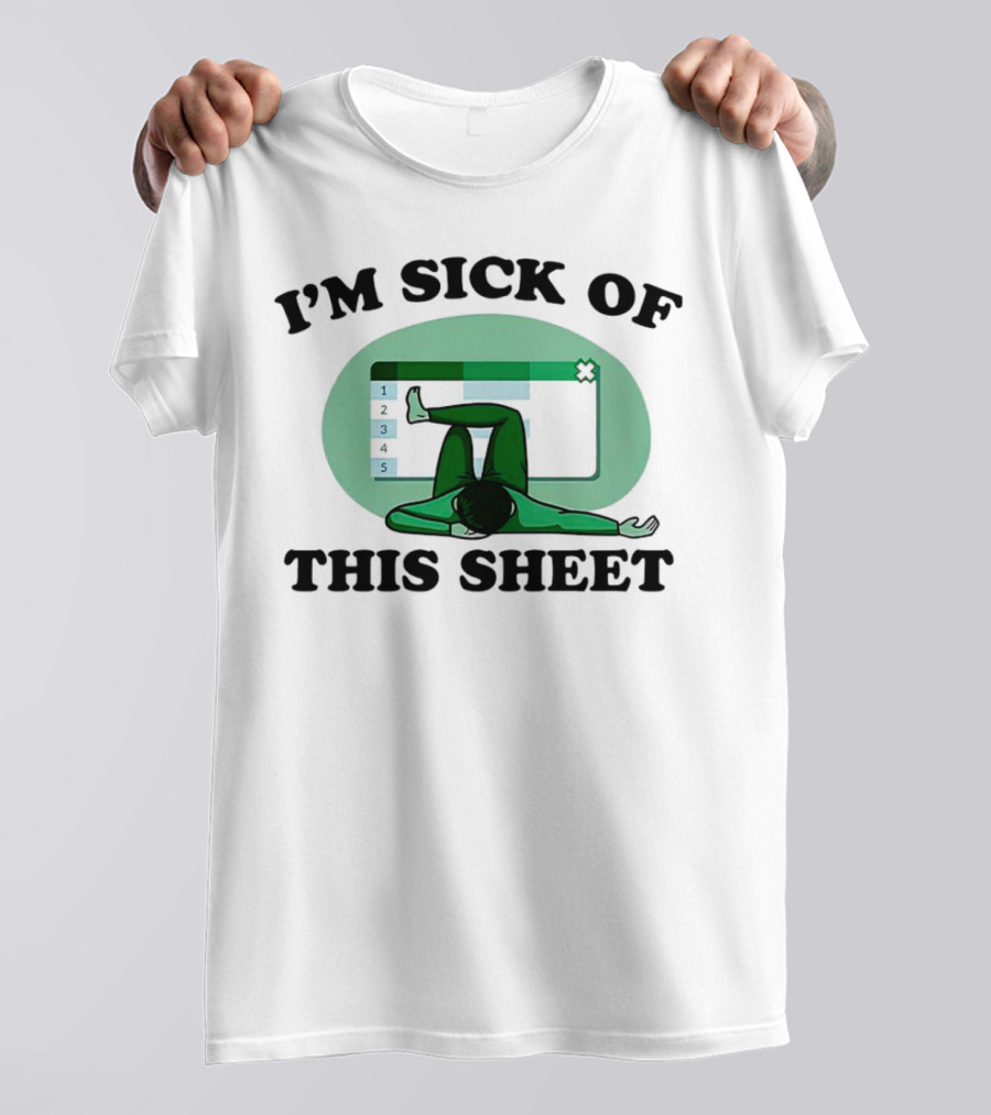 I’m Sick Of This Sheet Spreadsheet Humor T-Shirt