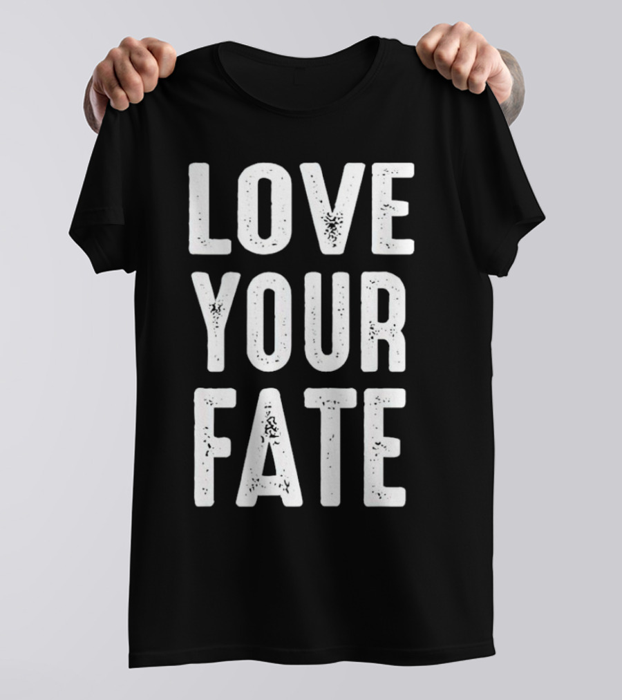 LOVE YOUR FATE Shirt Amore Fati Philosophical Motivation Stoic Wisdom T-Shirt