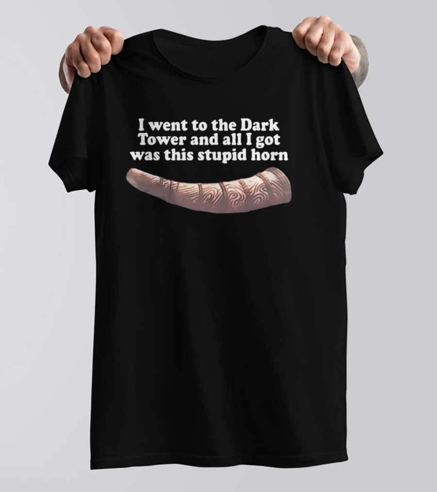 I Went To The Dark Tower And All I Got Was This Stupid Horn T-Shirt