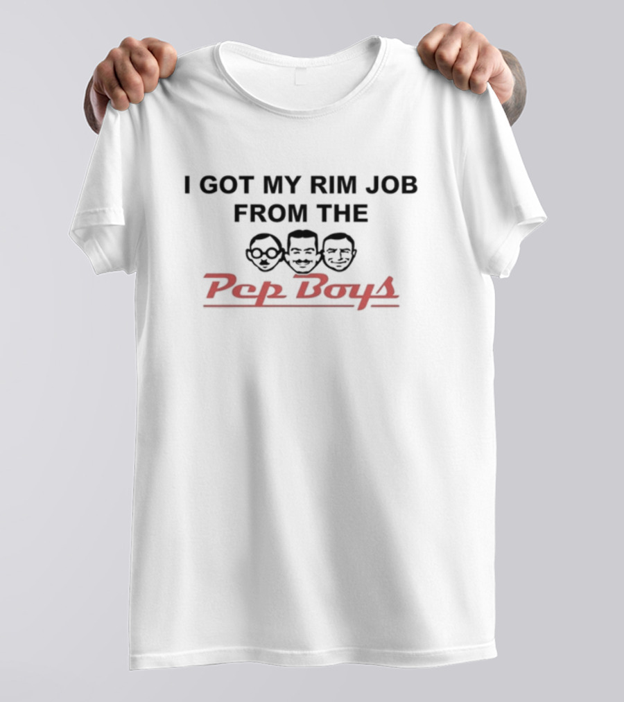 I Got My Rim Job From The Pep Boys T-Shirt