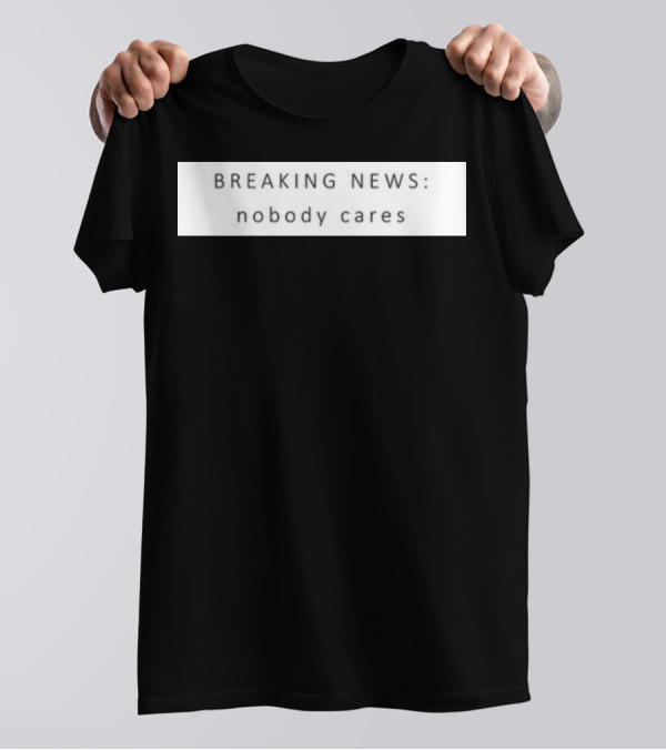Niggativityy Y2k Breaking News Nobody Cares T-Shirt