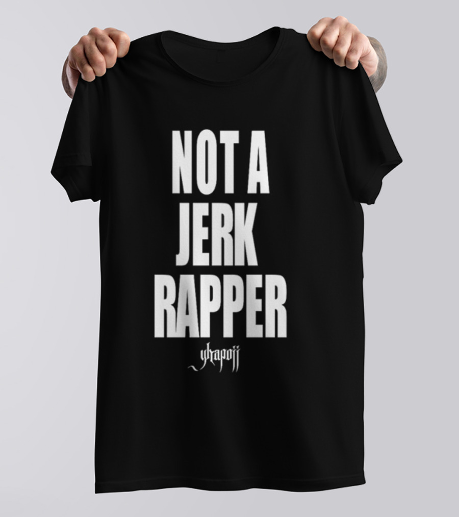 Not A Jerk Rapper Yhapojj T-Shirt
